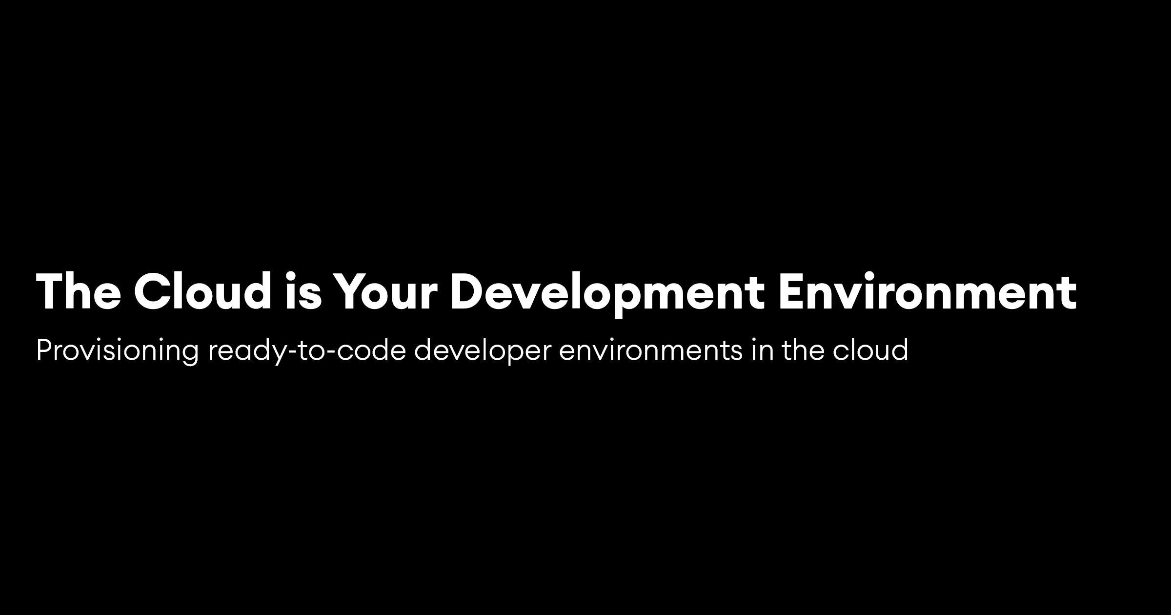 The Cloud is Your Development Environment